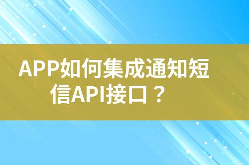 APP如何集成通知短信API接口？