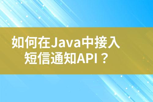 如何在Java中接入短信通知API？