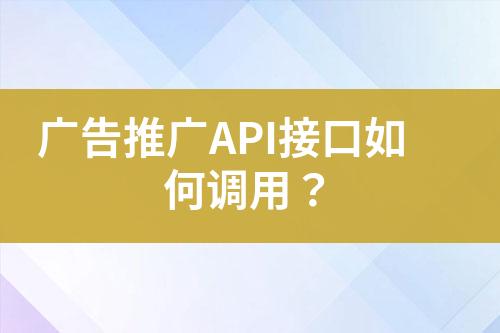 广告推广API接口如何调用？