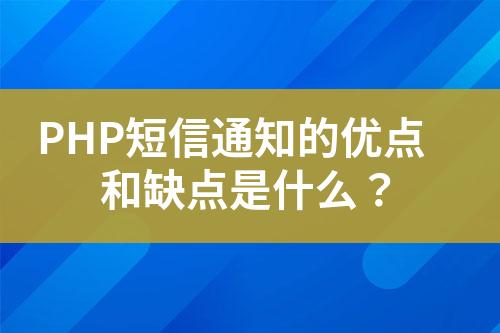 PHP短信通知的优点和缺点是什么？