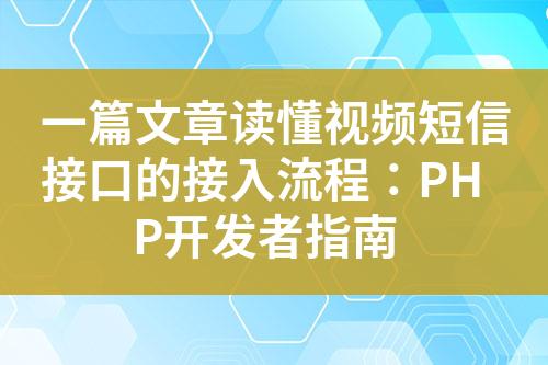 一篇文章读懂视频短信接口的接入流程：PHP开发者指南