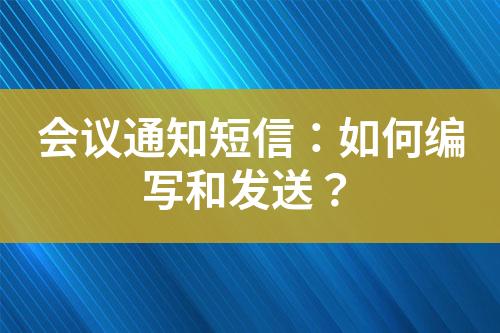 会议通知短信：如何编写和发送？