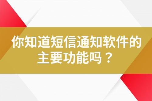 你知道短信通知软件的主要功能吗？