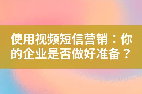 使用视频短信营销：你的企业是否做好准备？