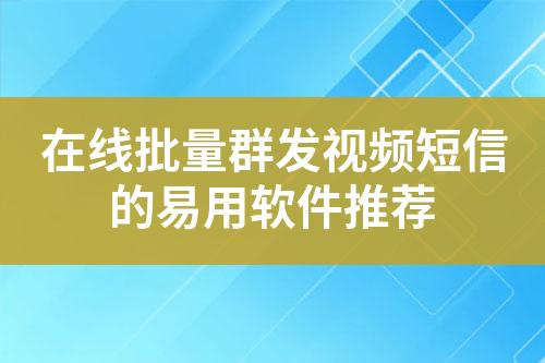 在线批量群发视频短信的易用软件推荐