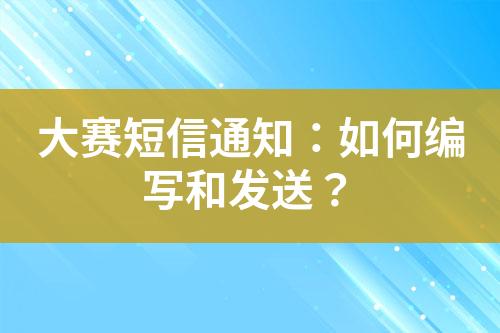 大赛短信通知：如何编写和发送？