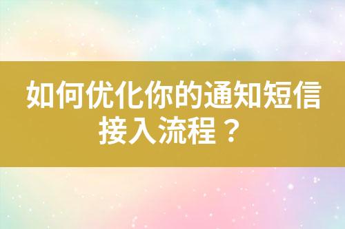 如何优化你的通知短信接入流程？