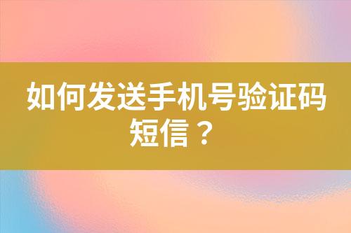 如何发送手机号验证码短信？