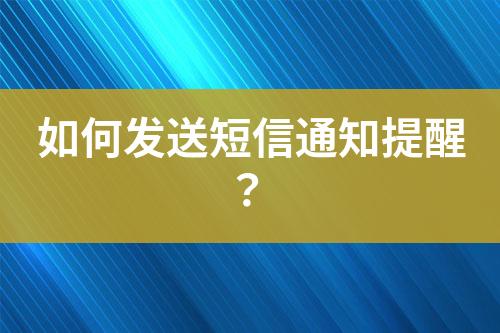 如何发送短信通知提醒？