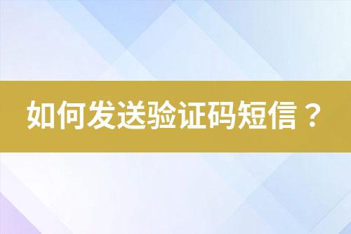 如何发送验证码短信？