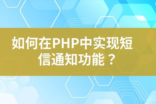 如何在PHP中实现短信通知功能？