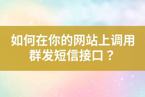 如何在你的网站上调用群发短信接口？