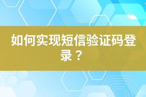 如何实现短信验证码登录？