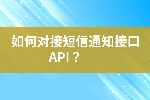 如何对接短信通知接口API？