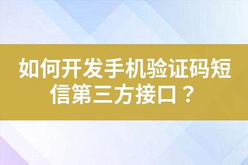 如何开发手机验证码短信第三方接口？