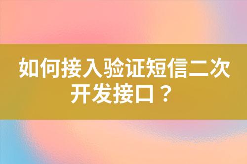 如何接入验证短信二次开发接口？