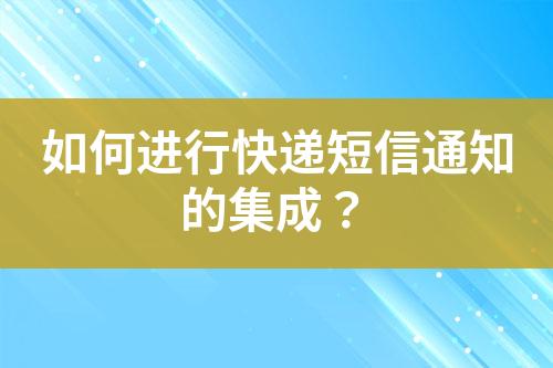 如何进行快递短信通知的集成？