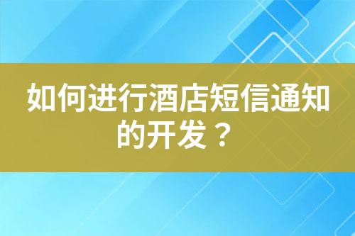 如何进行酒店短信通知的开发？