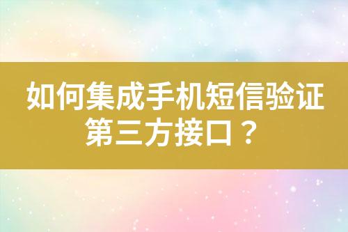 如何集成手机短信验证第三方接口？