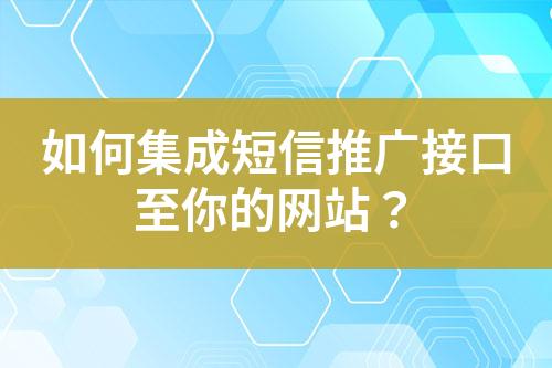 如何集成短信推广接口至你的网站？