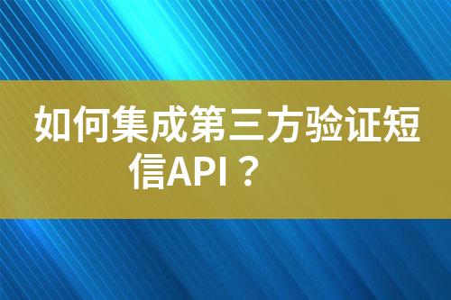 如何集成第三方验证短信API？