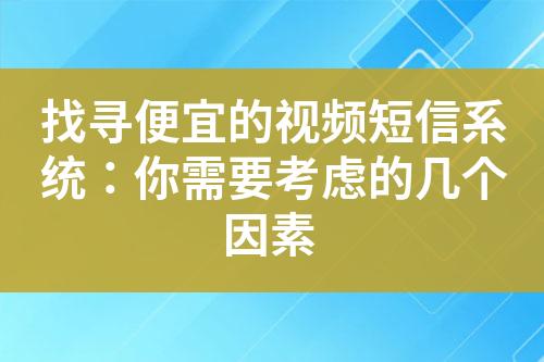 找寻便宜的视频短信系统：你需要考虑的几个因素