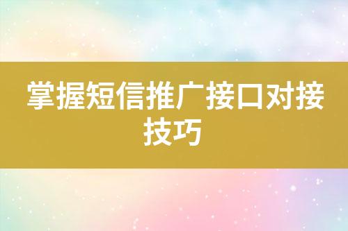 掌握短信推广接口对接技巧