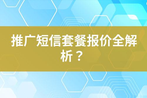 推广短信套餐报价全解析？