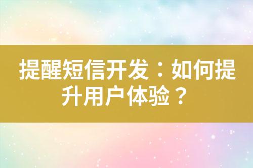 提醒短信开发：如何提升用户体验？