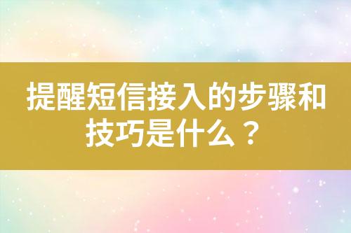 提醒短信接入的步骤和技巧是什么？