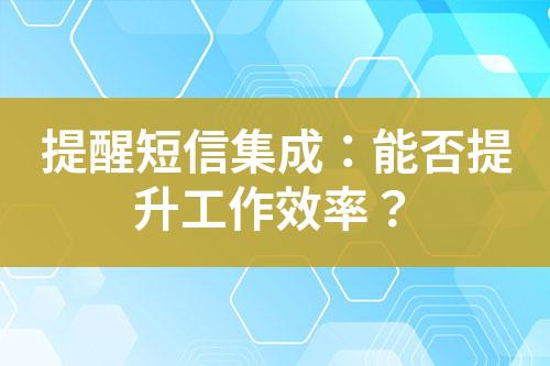 提醒短信集成：能否提升工作效率？