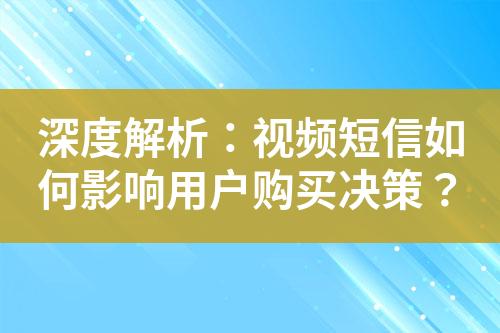 深度解析：视频短信如何影响用户购买决策？