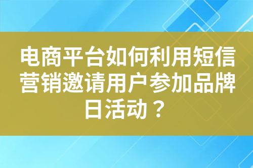 电商平台如何利用短信营销邀请用户参加品牌日活动？