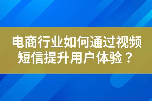 电商行业如何通过视频短信提升用户体验？