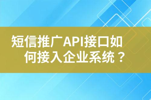 短信推广API接口如何接入企业系统？