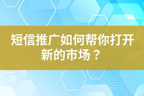 短信推广如何帮你打开新的市场？