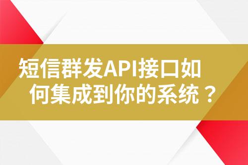 短信群发API接口如何集成到你的系统？