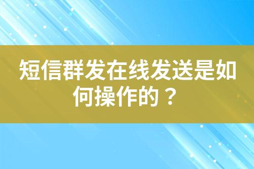 短信群发在线发送是如何操作的？