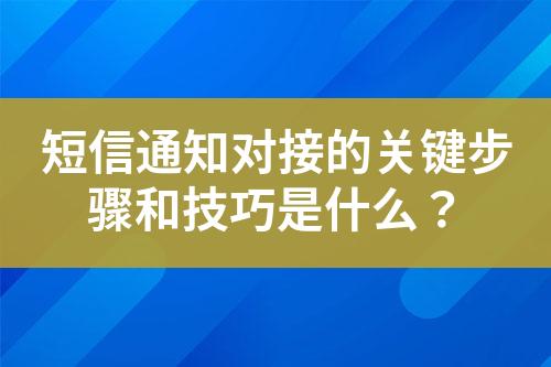 短信通知对接的关键步骤和技巧是什么？