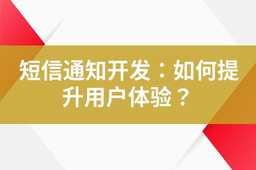 短信通知开发：如何提升用户体验？