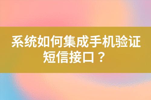 系统如何集成手机验证短信接口？