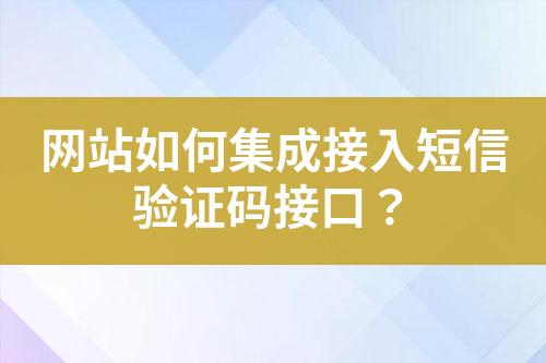 网站如何集成接入短信验证码接口？