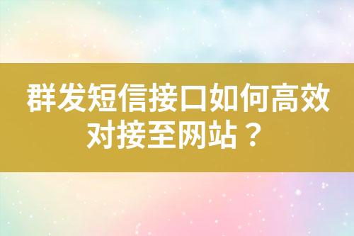 群发短信接口如何高效对接至网站？