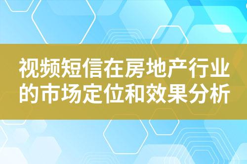 视频短信在房地产行业的市场定位和效果分析