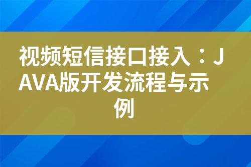 视频短信接口接入：JAVA版开发流程与示例