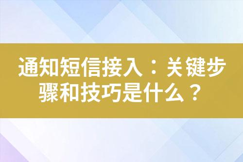 通知短信接入：关键步骤和技巧是什么？