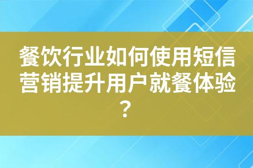 餐饮行业如何使用短信营销提升用户就餐体验？